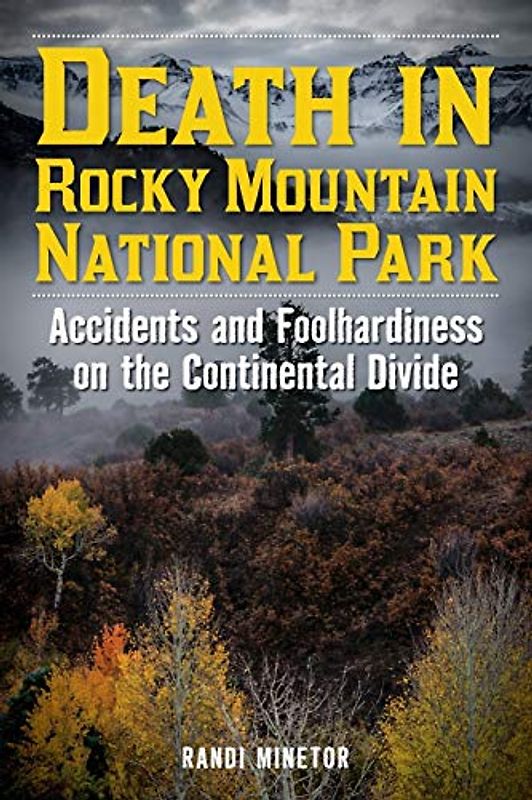 Death in Rocky Mountain National Park: Accidents and Foolhardiness on the Continental Divide (Death in the Parks)