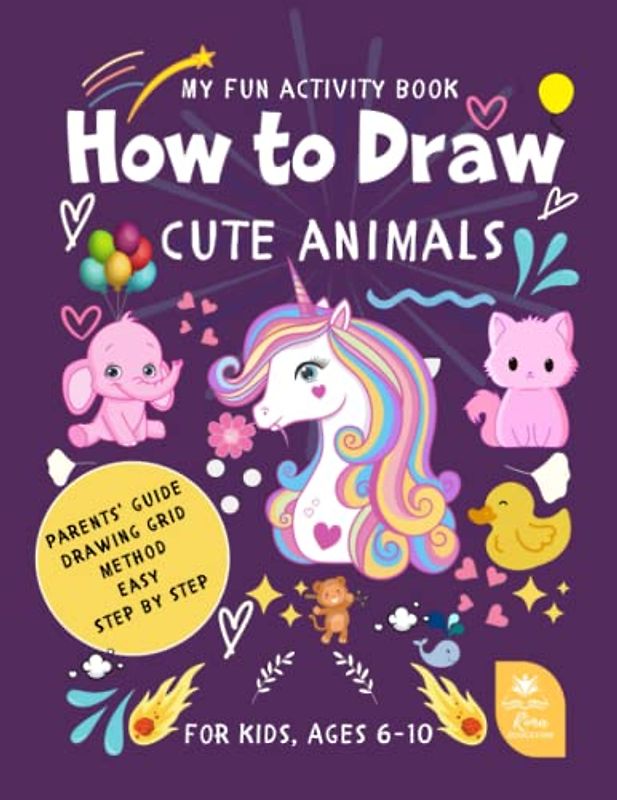 My Fun Activity Book - How to Draw Cute Animals for Kids ages 6-10: A Fun & Simple Step-by-Step Drawing Book for girls and boys ages 6-10, Parents’ guide, grid method, Gift Idea.