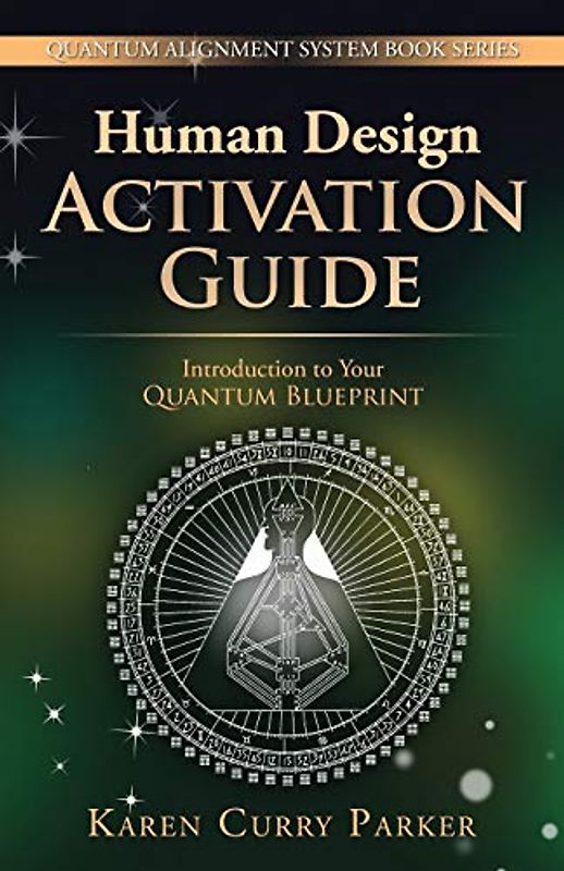 Human Design Activation Guide: Introduction to Your Quantum Blueprint (Quantum Alignment System, Band 2)