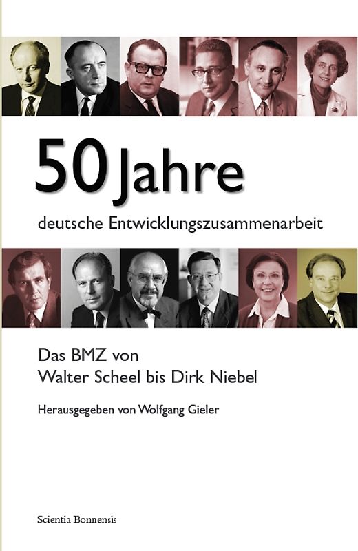 50 Jahre deutsche Entwicklungszusammenarbeit. Das BMZ von Walter Scheel bis Dirk Niebel.