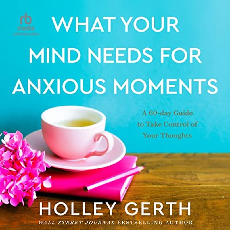What Your Mind Needs for Anxious Moments: A 60-Day Guide to Take Control of Your Thoughts