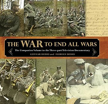 The War to End All Wars: The Companion Volume to the Three-Part Television Documentary - Gunnar Dedio & Florian Dedio