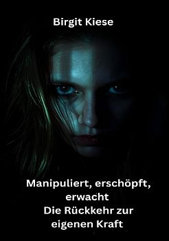 Manipuliert, erschöpft, erwacht - Die Rückkehr zur eigenen Kraft