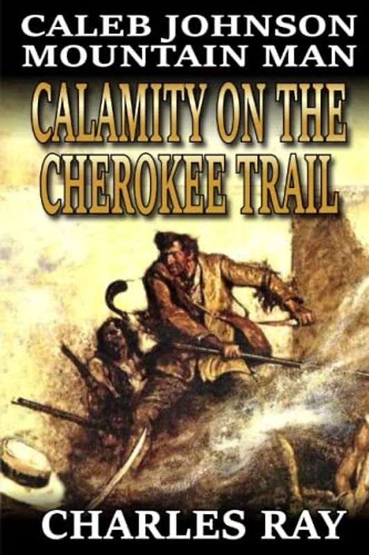 Caleb Johnson: Mountain Man: Calamity on the Cherokee Trail: A Frontier Western Adventure (A Mountain Life Western Adventure, Band 35)