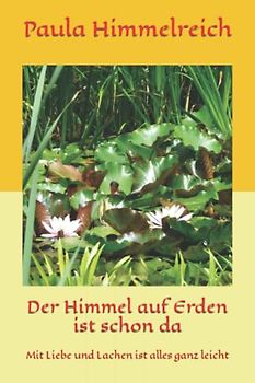 Der Himmel auf Erden ist schon da: Mit Liebe und Lachen ist alles ganz leicht