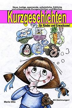 Kurzgeschichten für Kinder und Erwachsene: Lustige, spannende, gruselige, unheimliche, fröhliche und entspannende Kurzgeschichten und Märchen! (Kurzgeschichten für Kinder & Erwachsene, Band 1)