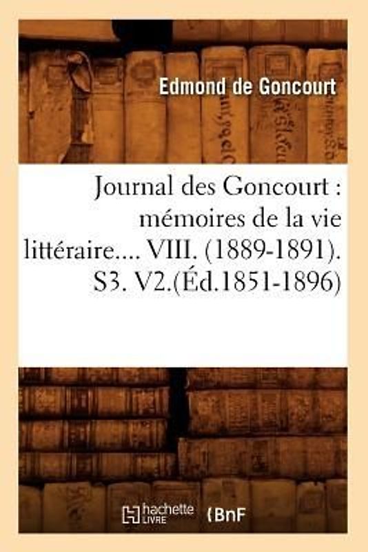 Journal Des Goncourt: Mémoires de la Vie Littéraire. Tome VIII. (Éd.1851-1896)