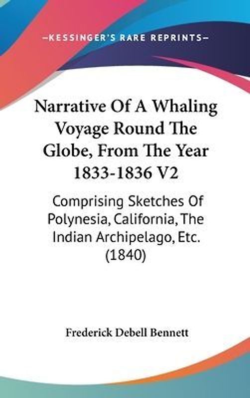 Narrative Of A Whaling Voyage Round The Globe, From The Year 1833-1836 V2