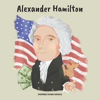 Alexander Hamilton: (Kinder Biografie-Buch, Kinderbücher, 5-10 Jahre, Historische Männer der Geschichte) (Inspired Inner Genius (DE), Band 6)