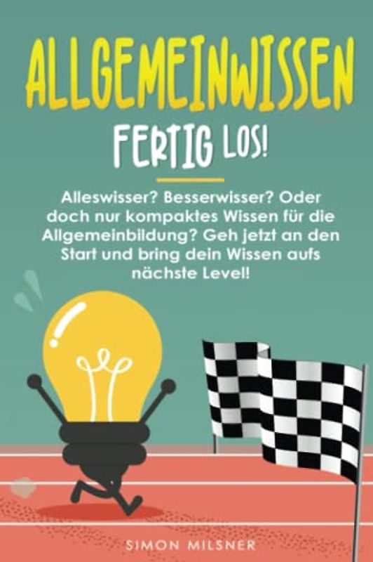 ALLGEMEINWISSEN fertig los!: Alleswisser? Besserwisser? Oder doch nur kompaktes Wissen für die Allgemeinbildung? Gehe jetzt an den Start...