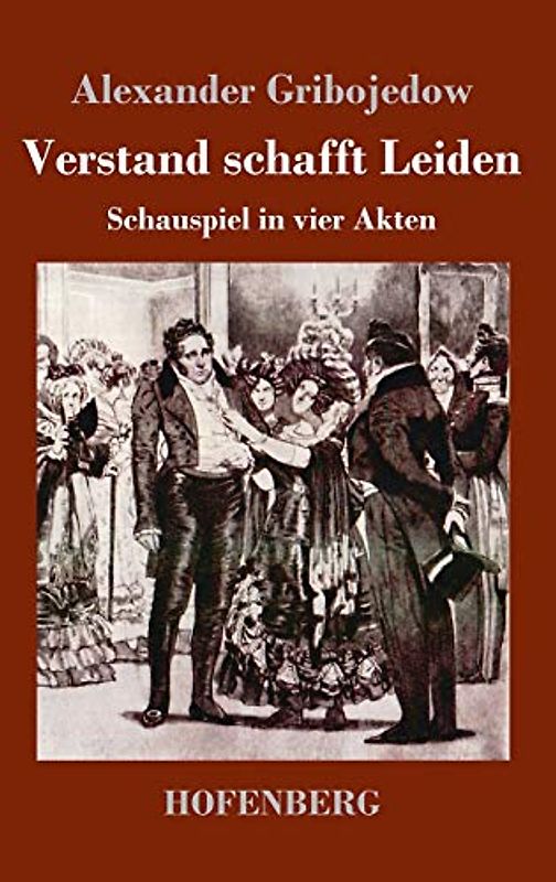 Verstand schafft Leiden: Schauspiel in vier Akten