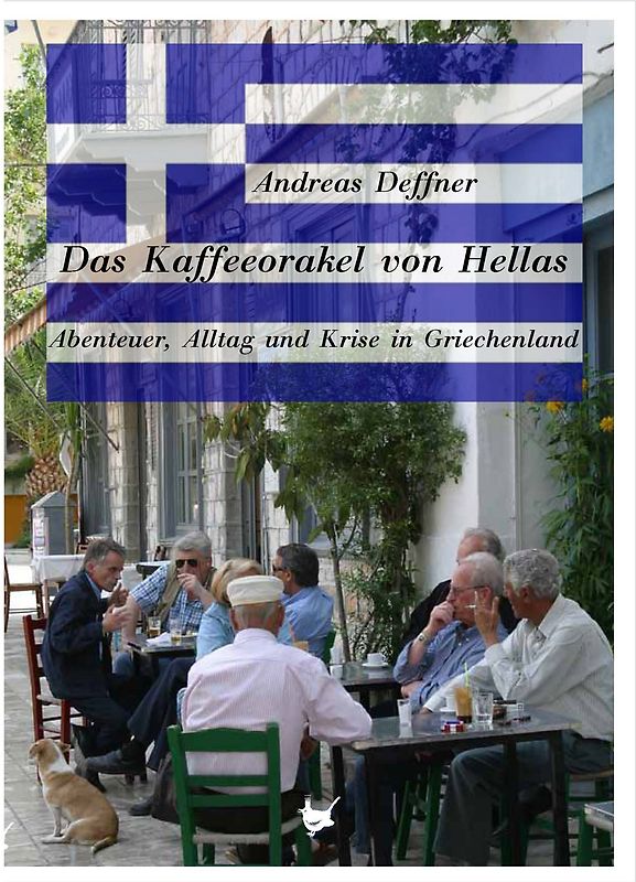 Das Kaffeeorakel von Hellas. Abenteuer, Alltag und Krise in Griechenland