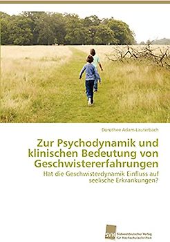 Zur Psychodynamik und klinischen Bedeutung von Geschwistererfahrungen: Hat die Geschwisterdynamik Einfluss auf seelische Erkrankungen?