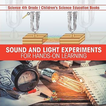 Sound and Light Experiments for Hands-on Learning - Science 4th Grade | Children's Science Education Books