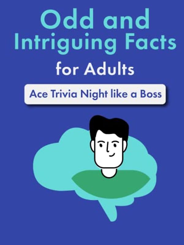 Odd and Intriguing Facts for Adults: Ace Trivia Night like a Boss (Entertaining Books for Adults)