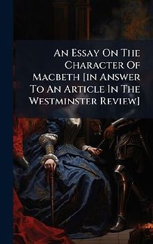 An Essay On The Character Of Macbeth [in Answer To An Article In The Westminster Review]