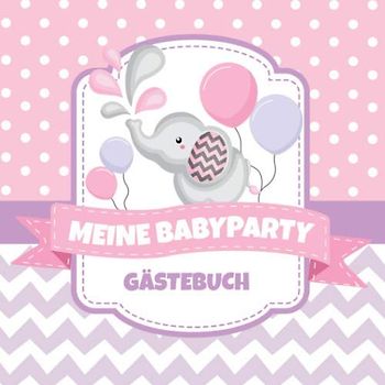 Meine Babyparty - Gästebuch: Deko für die Babyshower | Baby Party Geschenk für Mädchen | Erinnerungsalbum mit kreativen Fragen an die Gäste und Platz für Wünsche, Zeichnungen und Fotos