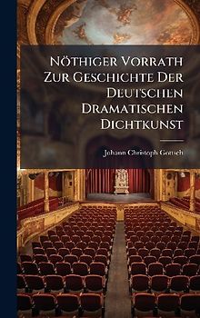 Nöthiger Vorrath Zur Geschichte Der Deutschen Dramatischen Dichtkunst
