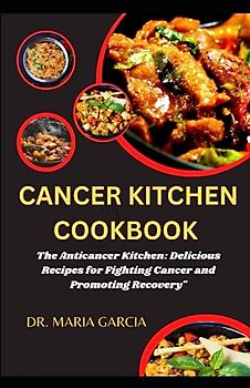 CANCER KITCHEN COOKBOOK: The Anticancer Kitchen: Delicious Recipes for Fighting Cancer and Promoting Recovery"