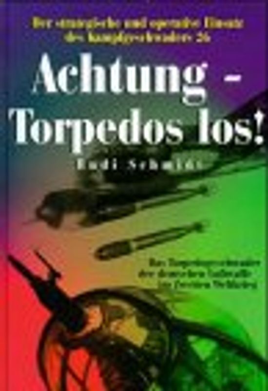 Achtung - Torpedos los!. Der strategische und operative Einsatz des Kampfgeschwaders 26