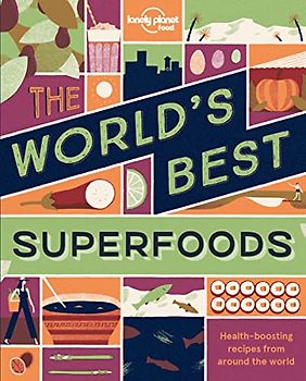 The World's Best Superfoods: Health-boosting recipes from around the world (Lonely Planet)