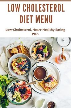 Low Cholesterol diet Menu: Low-Cholesterol, Heart-Healthy Eating Plan