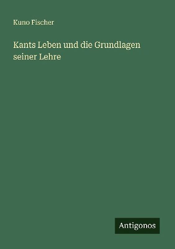 Kants Leben und die Grundlagen seiner Lehre