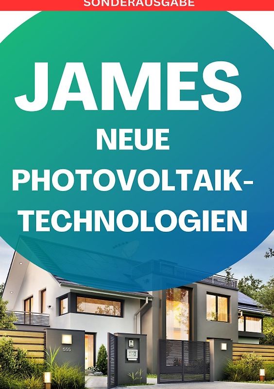 JAMES NEUE Photovoltaik-Technologien: Ein Überblick über die verschiedenen Arten von Solarzellen und Modulen „so legt dich keiner mehr“: Photovoltaik ... Solarstrom, Eigenen Solarstrom erzeugen - SONDERAUSGABE BAUTAGEBUCH
