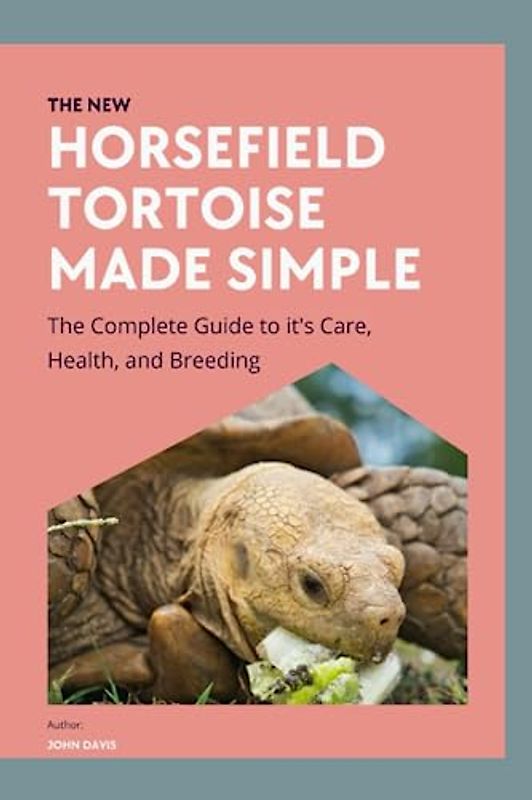 The New HORSEFIELD TORTOISE MADE SIMPLE: The Complete Guide to it's Care, Health, and Breeding.