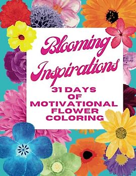 Blooming Inspirations: 31 Days of of Motivational Flower Coloring: Nurture Your Spirit, Find Joy in Every Flower!