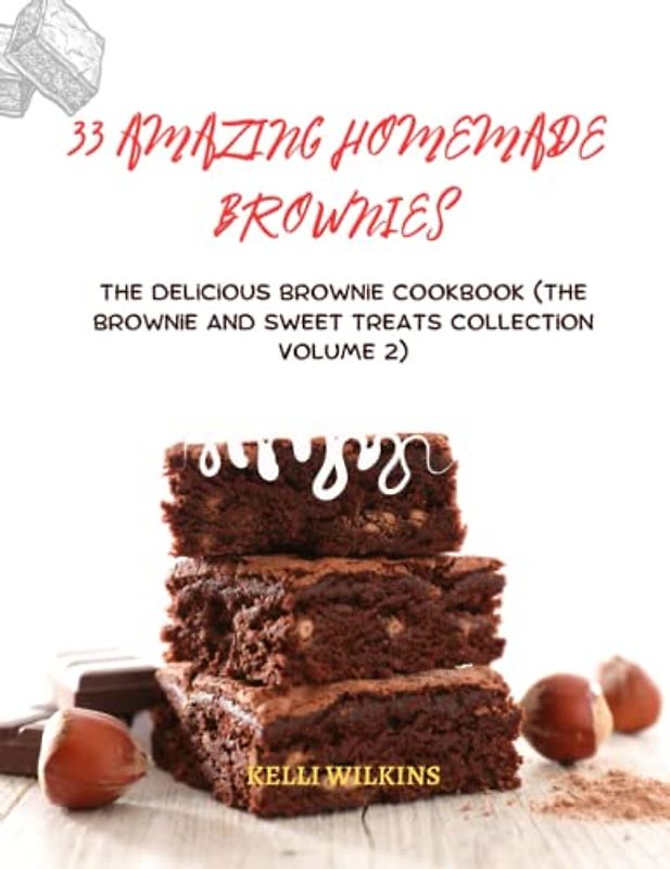 33 Amazing Homemade Brownies: The Delicious Brownie Cookbook (The Brownie and Sweet Treats Collection Volume 2)