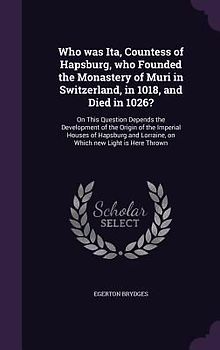 Who was Ita, Countess of Hapsburg, who Founded the Monastery of Muri in Switzerland, in 1018, and Died in 1026?: On This Question Depends the Developm
