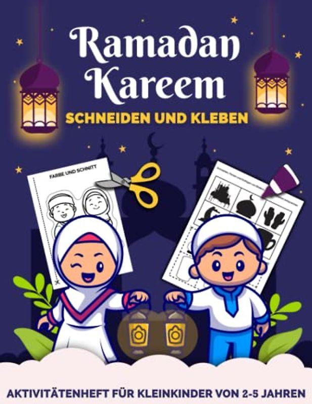 Ramadan Kareem Schneiden und Kleben: Aktivitätenheft für Kleinkinder von 2-5 jahren, die ausschneiden, kleben und malen möchten | lustige und ... um mehr über den Fastenmonat zu erfahren