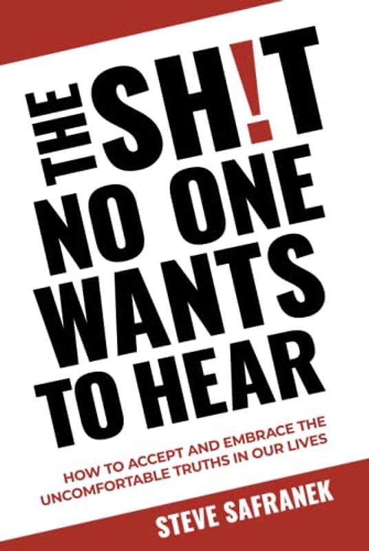 THE SH!T NO ONE WANTS TO HEAR: HOW TO ACCEPT AND EMBRACE THE UNCOMFORTABLE TRUTHS IN OUR LIVES