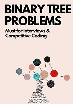 Binary Tree Problems: Must for Interviews and Competitive Coding (Coding Interviews: Algorithm and Data Structure Proficiency, Band 1)