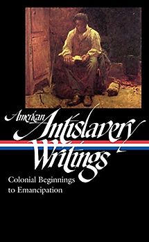 American Antislavery Writings: Colonial Beginnings to Emancipation (LOA #233) (Library of America)