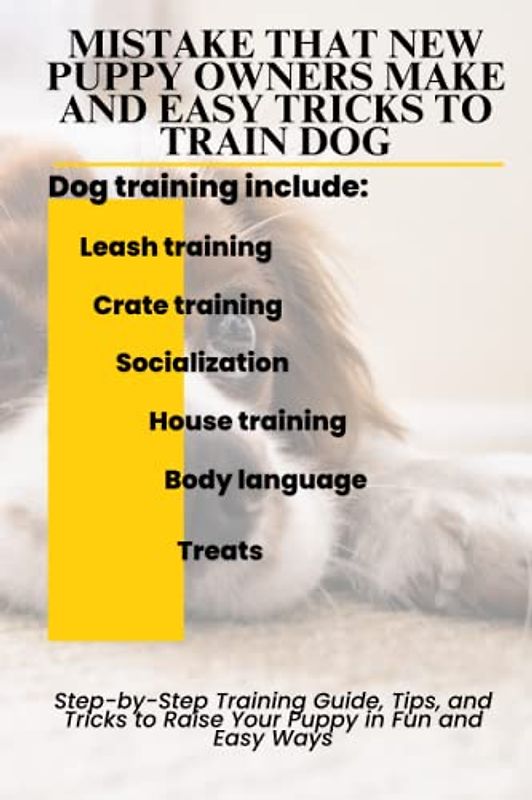 Mistake That New Puppy Owners Make And Easy Trick To Train Puppy/Dog: The complete guide and easy trick to train a confident and happy dog, from puppy to adult