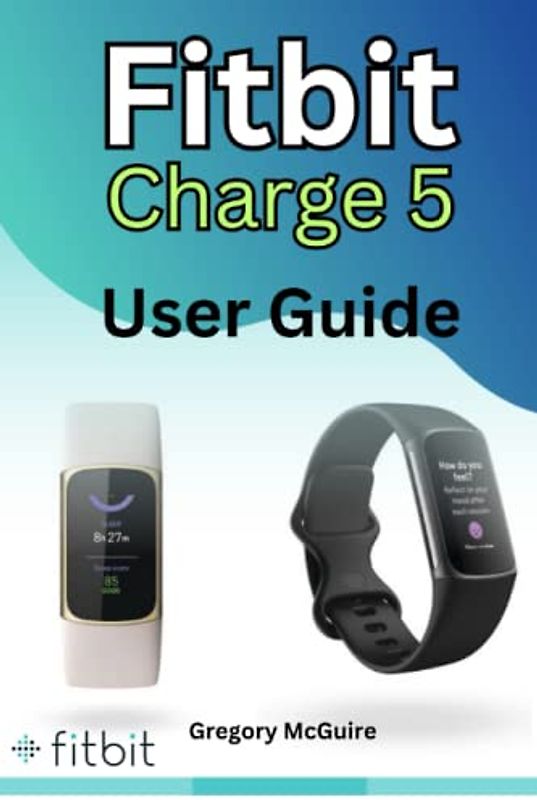Fitbit Charge 5 User Guide: The instructive user manual for Fitbit Charge 5 | hacks, tips & skills