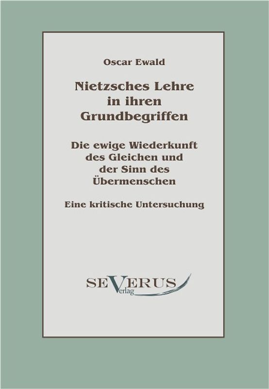 Nietzsches Lehre in ihren Grundbegriffen - Die ewige Wiederkunft des Gleichen und der Sinn des Übermenschen
