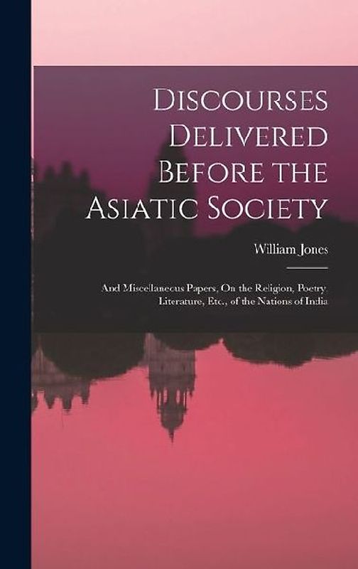 Discourses Delivered Before the Asiatic Society