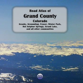 Road Atlas of Grand County, Colorado: Granby, Kremmling, Fraser, Winter Park, Hot Sulphur Springs, Grand Lake, and all other communities