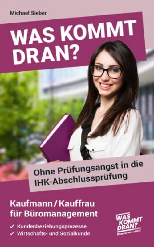 Was kommt dran? Ohne Prüfungsangst in die IHK-Abschlussprüfung Kaufmann/Kauffrau für Büromanagement: Kundenbeziehungsprozesse, Wirtschafts- und Sozialkunde