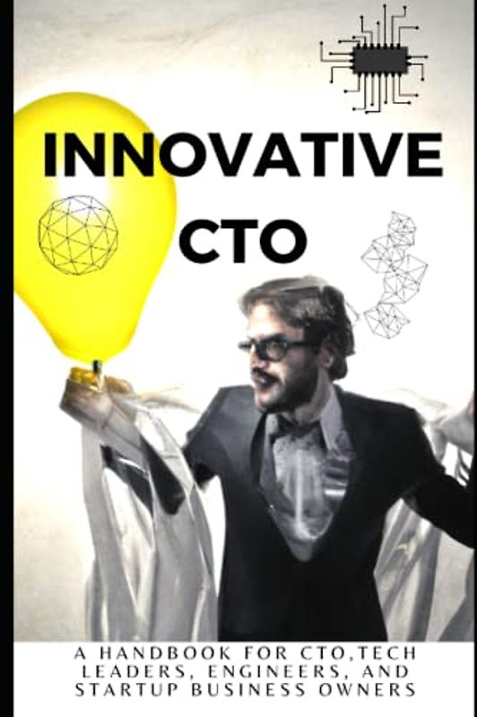 Innovative CTO: A Handbook for CTO, ITES leaders, Tech leaders, Engineers, and Startup business owners