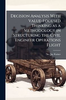 Decision Analysis With Value-Focused Thinking as a Methodology in Structuring the Civil Engineer Operations Flight