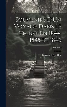 Souvenirs D'Un Voyage Dans Le Thibet En 1844, 1845 Et 1846; Volume 1