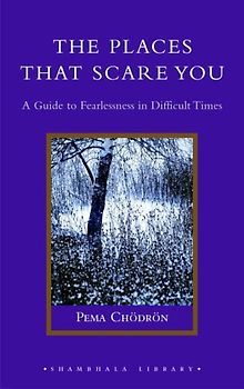 The Places That Scare You: A Guide to Fearlessness in Difficult Times (Shambhala Library) - Chodron, Pema