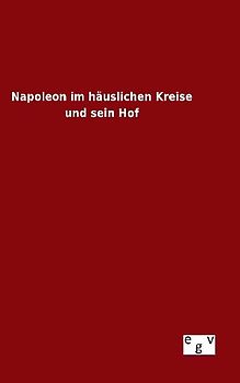 Napoleon im häuslichen Kreise und sein Hof