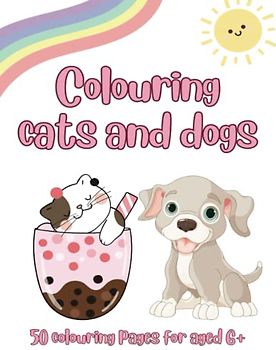 Colouring cats and dogs: A cute colouring book for children aged 6+