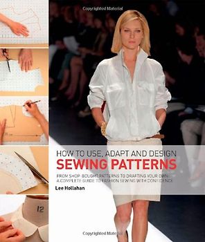 How to Use, Adapt and Design Sewing Patterns - Lee Hollahan