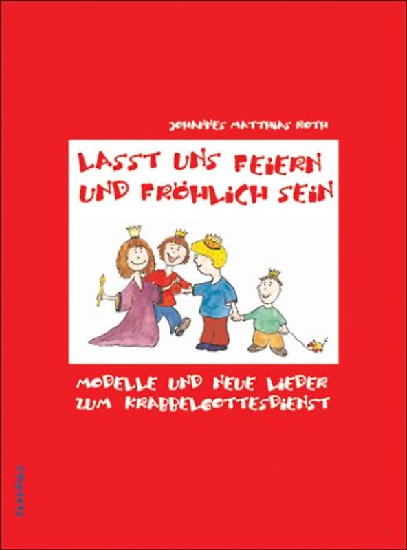 Lasst uns feiern und fröhlich sein. Modelle und neue Lieder zum Krabbelgottesdienst